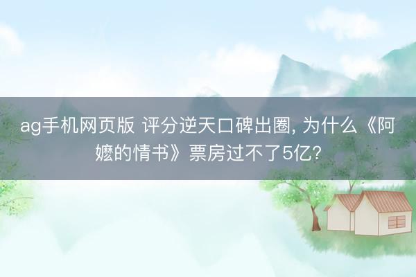 ag手机网页版 评分逆天口碑出圈， 为什么《阿嬷的情书》票房过不了5亿?