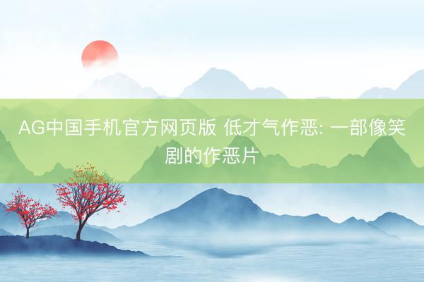 AG中国手机官方网页版 低才气作恶: 一部像笑剧的作恶片
