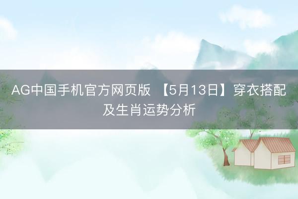 AG中国手机官方网页版 【5月13日】穿衣搭配及生肖运势分析