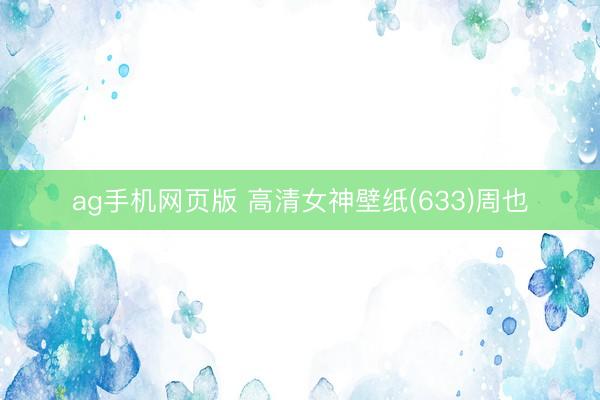 ag手机网页版 高清女神壁纸(633)周也