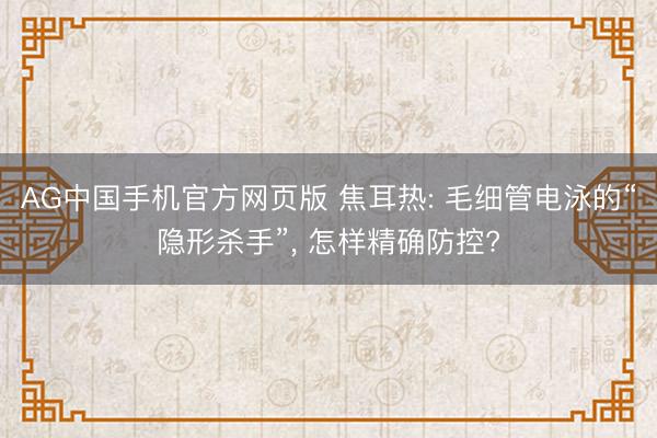 AG中国手机官方网页版 焦耳热: 毛细管电泳的“隐形杀手”， 怎样精确防控?