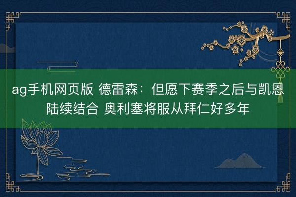 ag手机网页版 德雷森：但愿下赛季之后与凯恩陆续结合 奥利塞将服从拜仁好多年