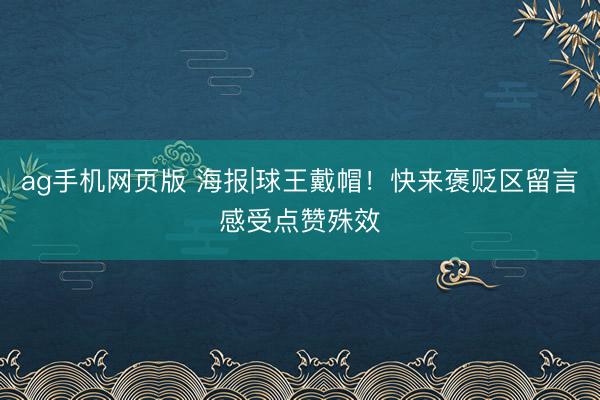 ag手机网页版 海报|球王戴帽！快来褒贬区留言感受点赞殊效