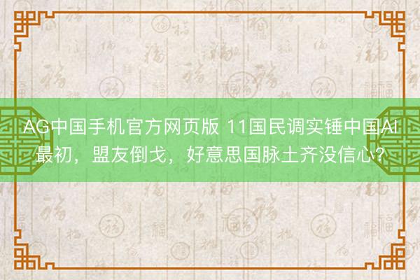 AG中国手机官方网页版 11国民调实锤中国AI最初，盟友倒戈，好意思国脉土齐没信心？